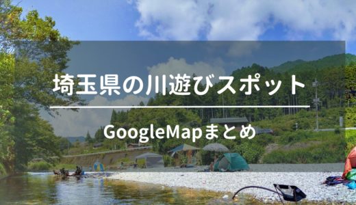 埼玉県内にある穴場的な川遊びスポット13箇所をGoogleMapでまとめてみた
